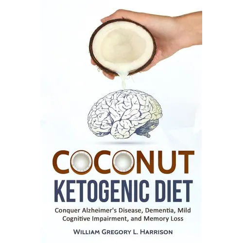 Coconut Ketogenic Diet: Conquering Alzheimer's Disease, Dementia, Mild Cognitive Impairment, and Memory Loss - Paperback