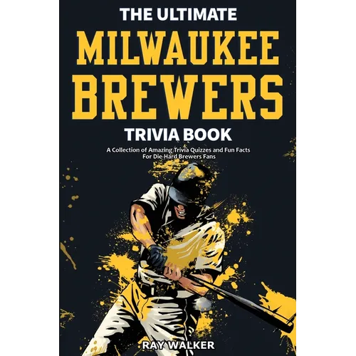 The Ultimate Milwaukee Brewers Trivia Book: A Collection of Amazing Trivia Quizzes and Fun Facts for Die-Hard Brewers Fans! - Paperback