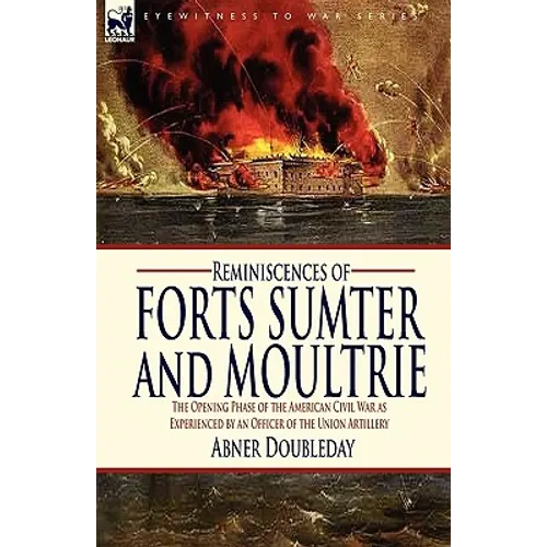 Reminiscences of Forts Sumter and Moultrie: the Opening Phase of the American Civil War as Experienced by an Officer of the Union Artillery - Paperback