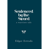 Sentenced by the Sword: A Warriors Tale - Hardcover