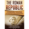 The Roman Republic: A Captivating Guide to the Rise and Fall of the Roman Republic, SPQR and Roman Politicians Such as Julius Caesar and Cicero - Paperback