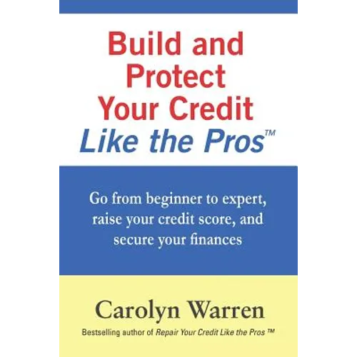 Build and Protect Your Credit Like the Pros: Go from beginner to expert, raise your credit score, and secure your finances - Paperback