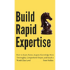Build Rapid Expertise: How to Learn Faster, Acquire Knowledge More Thoroughly, Comprehend Deeper, and Reach a World-Class Level - Hardcover