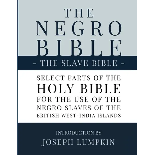The Negro Bible - The Slave Bible: Select Parts of the Holy Bible, Selected for the use of the Negro Slaves, in the British West-India Islands - Paperback
