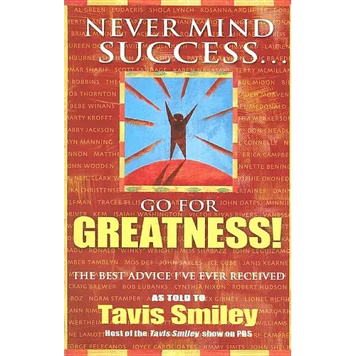 Never Mind Success - Go for Greatness!: The Best Advice I've Ever Received - Paperback