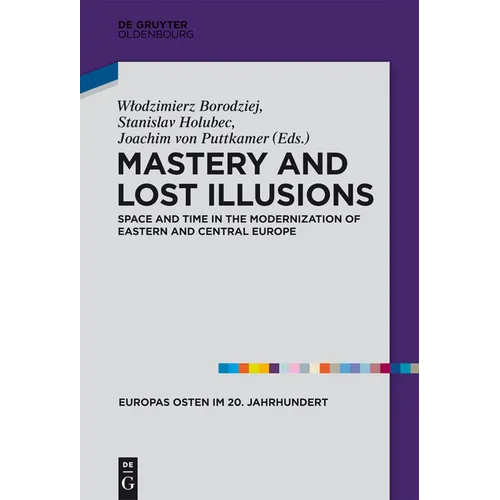 Mastery and Lost Illusions: Space and Time in the Modernization of Eastern and Central Europe - Hardcover