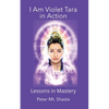 I AM Violet Tara In Action, Lessons in Mastery - Paperback