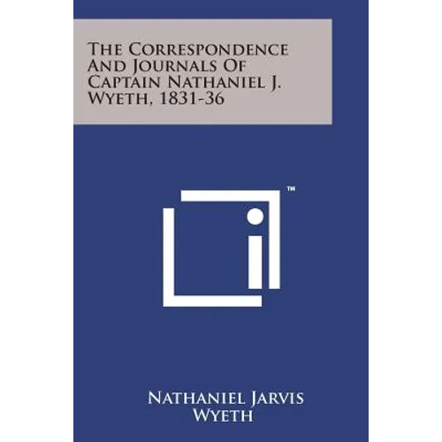 The Correspondence and Journals of Captain Nathaniel J. Wyeth, 1831-36 - Paperback