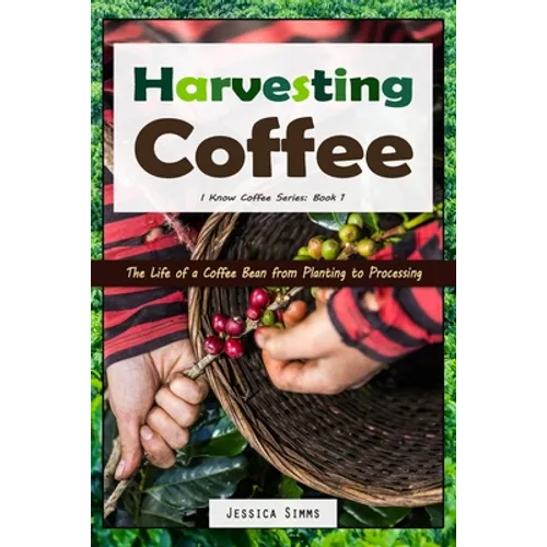 Harvesting Coffee: The Life of a Coffee Bean from Planting to Processing - Paperback