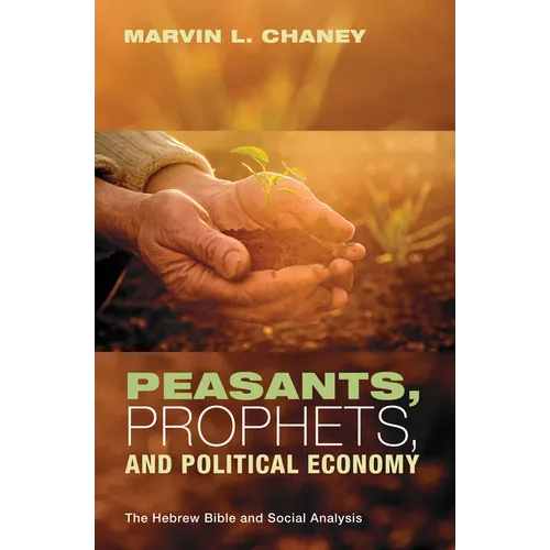 Peasants, Prophets, and Political Economy: The Hebrew Bible and Social Analysis - Hardcover