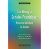 On Being a Scholar-Practitioner: Practical Wisdom in Action - Paperback