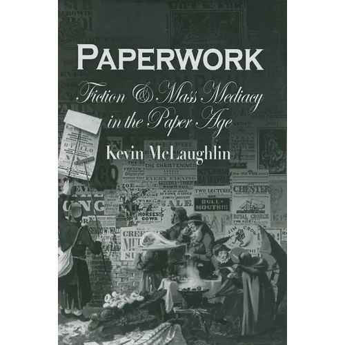 Paperwork: Fiction and Mass Mediacy in the Paper Age - Hardcover