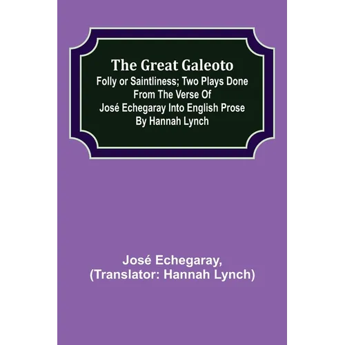 The great Galeoto; Folly or saintliness; Two plays done from the verse of José Echegaray into English prose by Hannah Lynch - Paperback