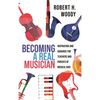 Becoming a Real Musician: Inspiration and Guidance for Teachers and Parents of Musical Kids - Hardcover