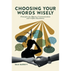 Choosing Your Words Wisely: Principles for Effective Communication and Conflict Resolution - Paperback