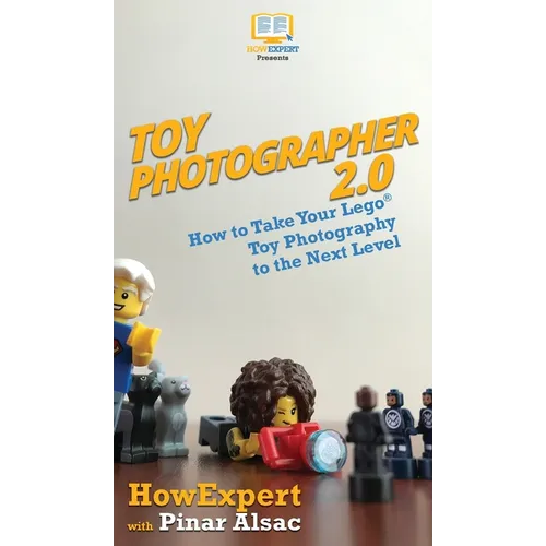 Toy Photographer 2.0: How to Take Your Lego Toy Photography to the Next Level - Hardcover