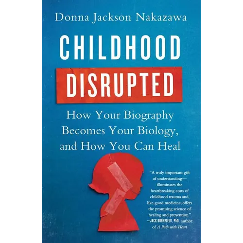 Childhood Disrupted: How Your Biography Becomes Your Biology, and How You Can Heal - Paperback
