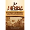 Las Américas: Una guía fascinante de la historia de América del Norte y del Sur, desde los olmecas, los mayas y los aztecas, hasta los movimientos de - Hardcover
