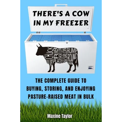 There's a Cow in My Freezer: The Complete Guide to Buying, Storing, and Enjoying Pasture-Raised Meat in Bulk - Paperback