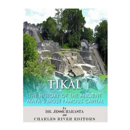Tikal: The History of the Ancient Maya's Famous Capital - Paperback