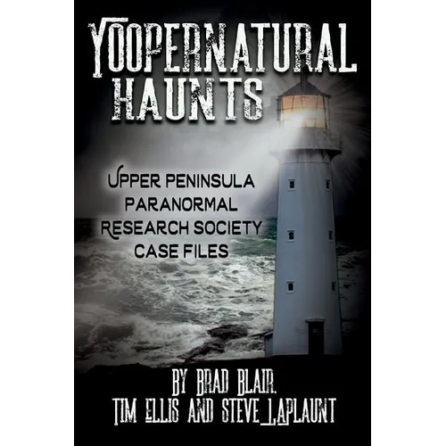 Yoopernatural Haunts: Upper Peninsula Paranormal Research Society Case Files - Paperback