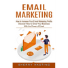 Email Marketing: How to Increase Your E-mail Marketing Profits (Discover How to Grow Your Business With the Power of Email) - Paperback