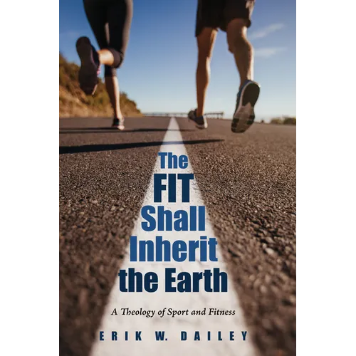 The Fit Shall Inherit the Earth: A Theology of Sport and Fitness - Paperback