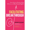 Facilitating Breakthrough: How to Remove Obstacles, Bridge Differences, and Move Forward Together - Paperback