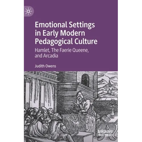 Emotional Settings in Early Modern Pedagogical Culture: Hamlet, the Faerie Queene, and Arcadia - Hardcover