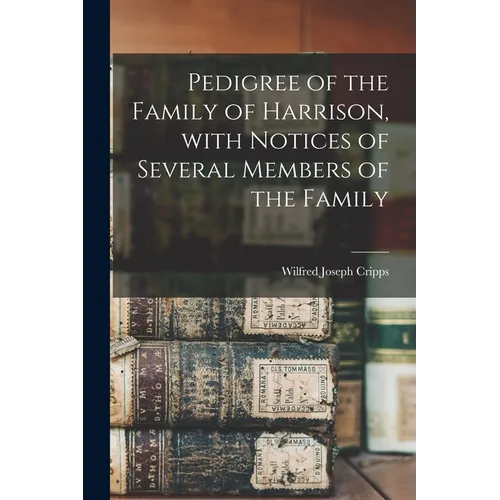 Pedigree of the Family of Harrison, With Notices of Several Members of the Family - Paperback