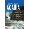 Beyond Acadia: Exploring the Bold Coast of Down East Maine - Paperback