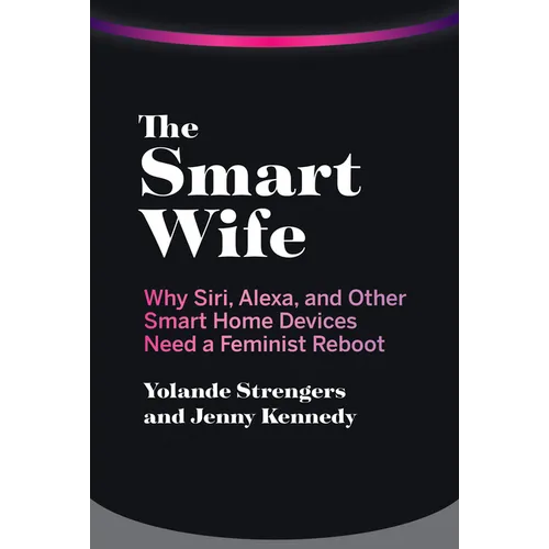 The Smart Wife: Why Siri, Alexa, and Other Smart Home Devices Need a Feminist Reboot - Paperback