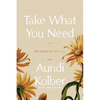 Take What You Need: Soft Words for Hard Days - Hardcover