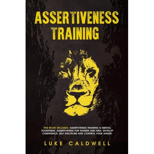 Assertiveness Training: This Book Includes: Assertiveness Training & Mental Toughness. Assertiveness for Women and Men. Develop Confidence, Se - Paperback