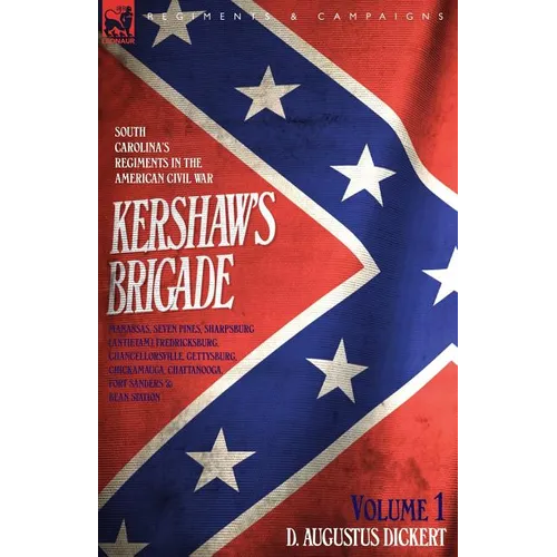 Kershaw's Brigade - volume 1 - South Carolina's Regiments in the American Civil War - Manassas, Seven Pines, Sharpsburg (Antietam), Fredricksburg, Cha - Paperback