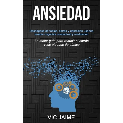 Ansiedad: Deshágase de fobias, estrés y depresión usando terapia cognitiva conductual y meditación (La mejor guía para reducir el estrés y los ataques - Paperback