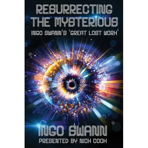 Resurrecting the Mysterious: Ingo Swann's 'Great Lost Work' - Paperback