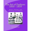 The Art of Fashion: 1850 - 1859: Dress, Sewing, and Clothing Care Advice - Paperback