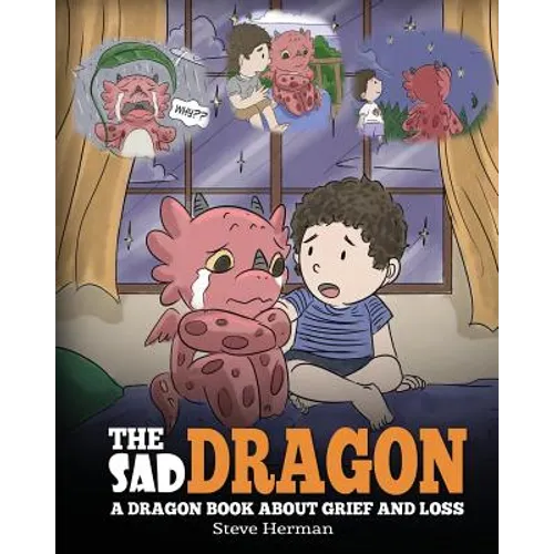 The Sad Dragon: A Dragon Book About Grief and Loss. A Cute Children Story To Help Kids Understand The Loss Of A Loved One, and How To Get Through Diff - Paperback