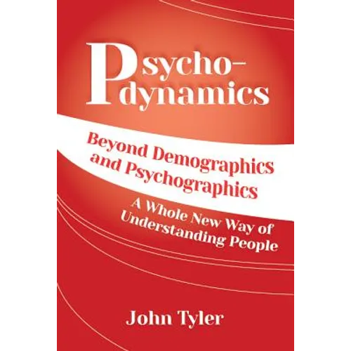 Psychodynamics: Beyond Demographics and Psychographics A whole new way of understanding people - Paperback