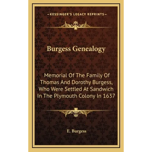 Burgess Genealogy: Memorial Of The Family Of Thomas And Dorothy Burgess, Who Were Settled At Sandwich In The Plymouth Colony In 1637 - Hardcover