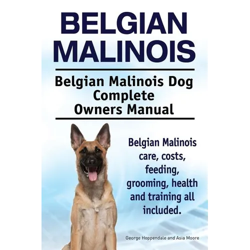 Belgian Malinois. Belgian Malinois Dog Complete Owners Manual. Belgian Malinois care, costs, feeding, grooming, health and training all included. - Paperback