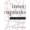 Interruptions: A 40-Day Journey with Jesus - Paperback