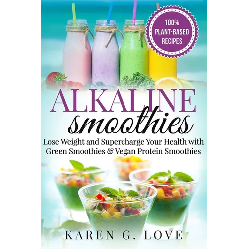 Alkaline Smoothies: Lose Weight & Supercharge Your Health with Green Smoothies and Vegan Protein Smoothies - Paperback