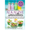 Alkaline Smoothies: Lose Weight & Supercharge Your Health with Green Smoothies and Vegan Protein Smoothies - Paperback