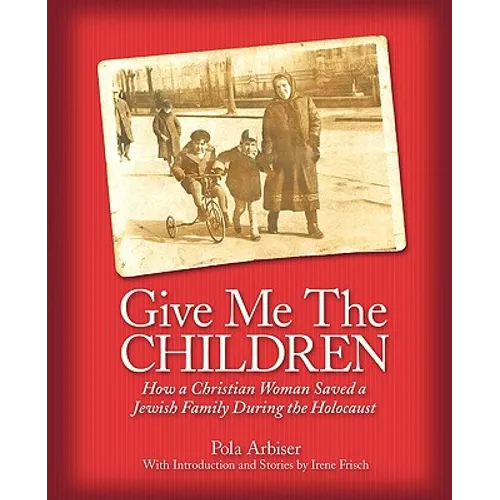 Give Me the Children: How a Christian Woman Saved a Jewish Family During the Holocaust - Paperback