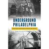 Underground Philadelphia: From Caves and Canals to Tunnels and Transit - Paperback