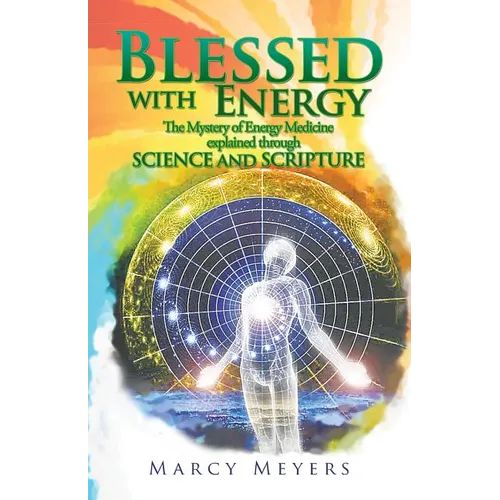 Blessed with Energy: The Mystery of Energy Medicine Explained Through Science and Scripture - Paperback