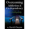 Overcoming Addiction & Co-Dependency: An Autobiography by David Cheyne - Paperback