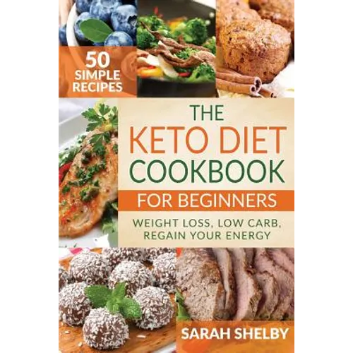 The Keto Diet Cookbook for Beginners: 50 Simple Recipes, Weight Loss, Low Carb, Regain Your Energy: (The Ketogenic Diet For Beginners) - Paperback